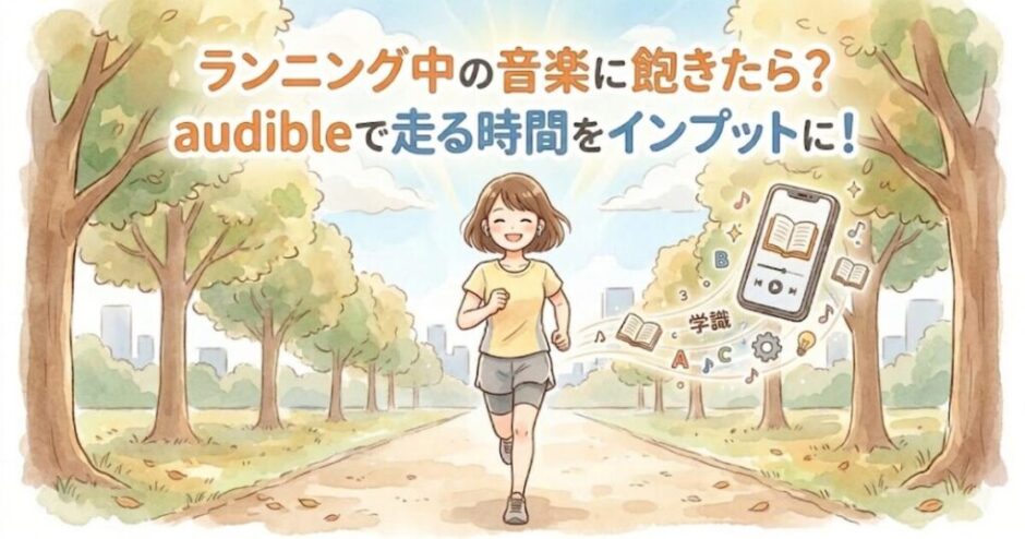 ランニング中の音楽に飽きたら？audibleで走る時間をインプットに！