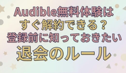 Audible無料体験はすぐ解約できる？登録前に知っておきたい退会のルール