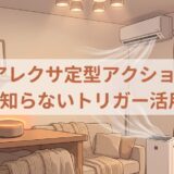 アレクサの「定型アクション」にまだ知らない使い方があるかも｜トリガーの活用術