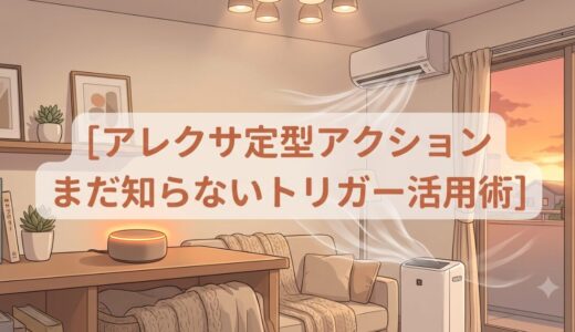 アレクサの「定型アクション」にまだ知らない使い方があるかも｜トリガーの活用術